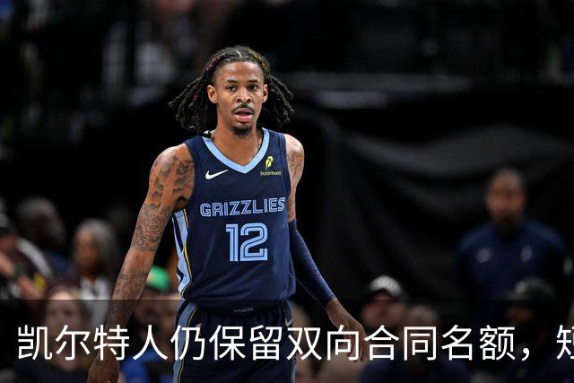 凯尔特人仍保留双向合同名额，短期内或不急于补强