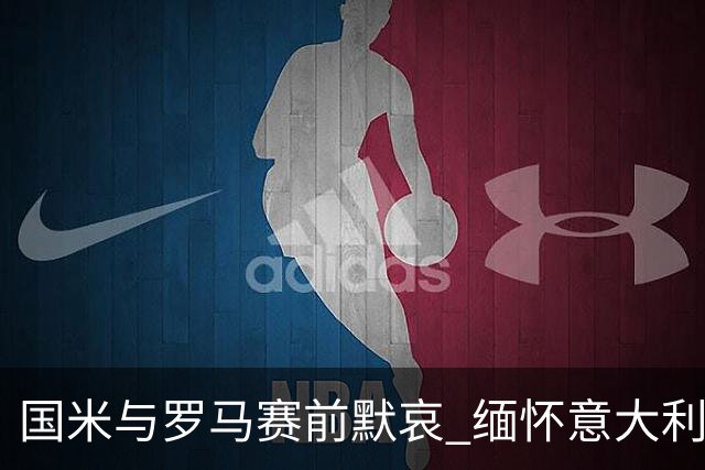 国米与罗马赛前默哀 缅怀意大利足球传奇马佐拉