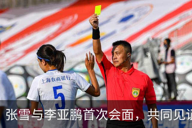 张雪与李亚鹏首次会面，共同见证德比斯精彩赛事