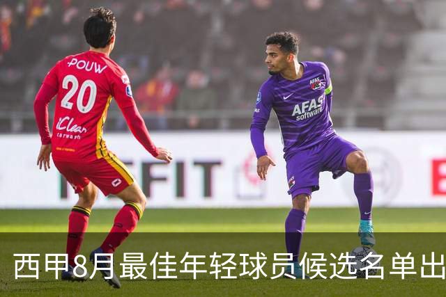 西甲8月最佳年轻球员候选名单出炉：居莱尔与埃斯帕特闪耀